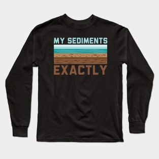 My Sediments Exactly - Funny Geologist Geology Long Sleeve T-Shirt